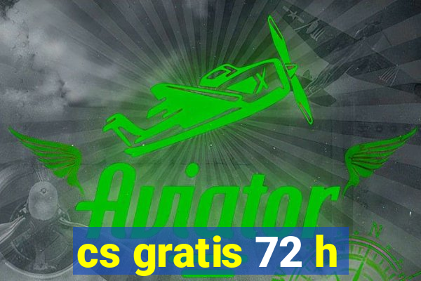 cs gratis 72 h